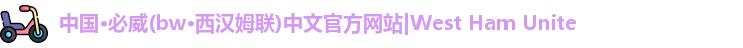 中国·必威(bw·西汉姆联)中文官方网站|West Ham Unite